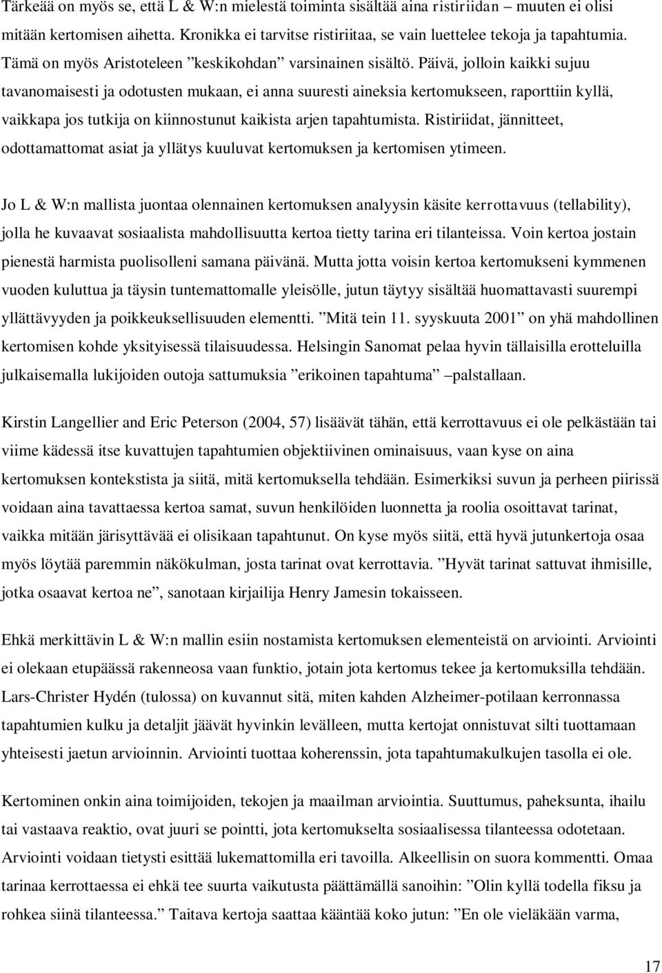 Päivä, jolloin kaikki sujuu tavanomaisesti ja odotusten mukaan, ei anna suuresti aineksia kertomukseen, raporttiin kyllä, vaikkapa jos tutkija on kiinnostunut kaikista arjen tapahtumista.