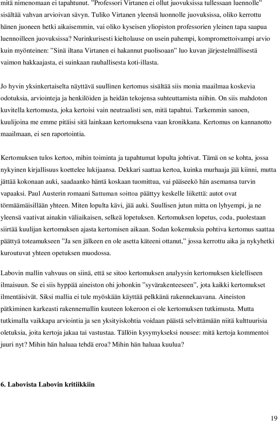 Nurinkurisesti kieltolause on usein pahempi, kompromettoivampi arvio kuin myönteinen: Sinä iltana Virtanen ei hakannut puolisoaan luo kuvan järjestelmällisestä vaimon hakkaajasta, ei suinkaan