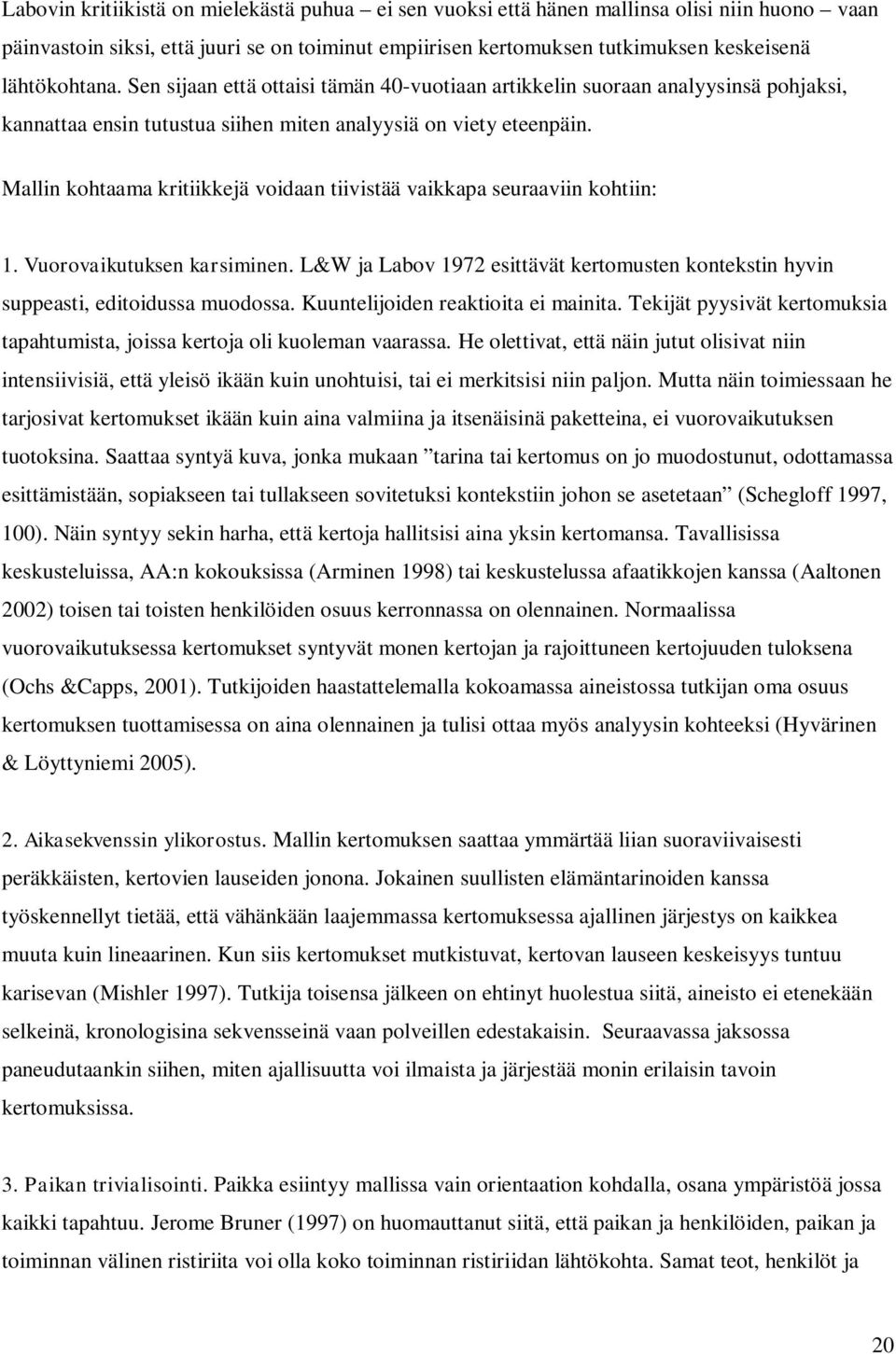 Mallin kohtaama kritiikkejä voidaan tiivistää vaikkapa seuraaviin kohtiin: 1. Vuorovaikutuksen karsiminen. L&W ja Labov 1972 esittävät kertomusten kontekstin hyvin suppeasti, editoidussa muodossa.