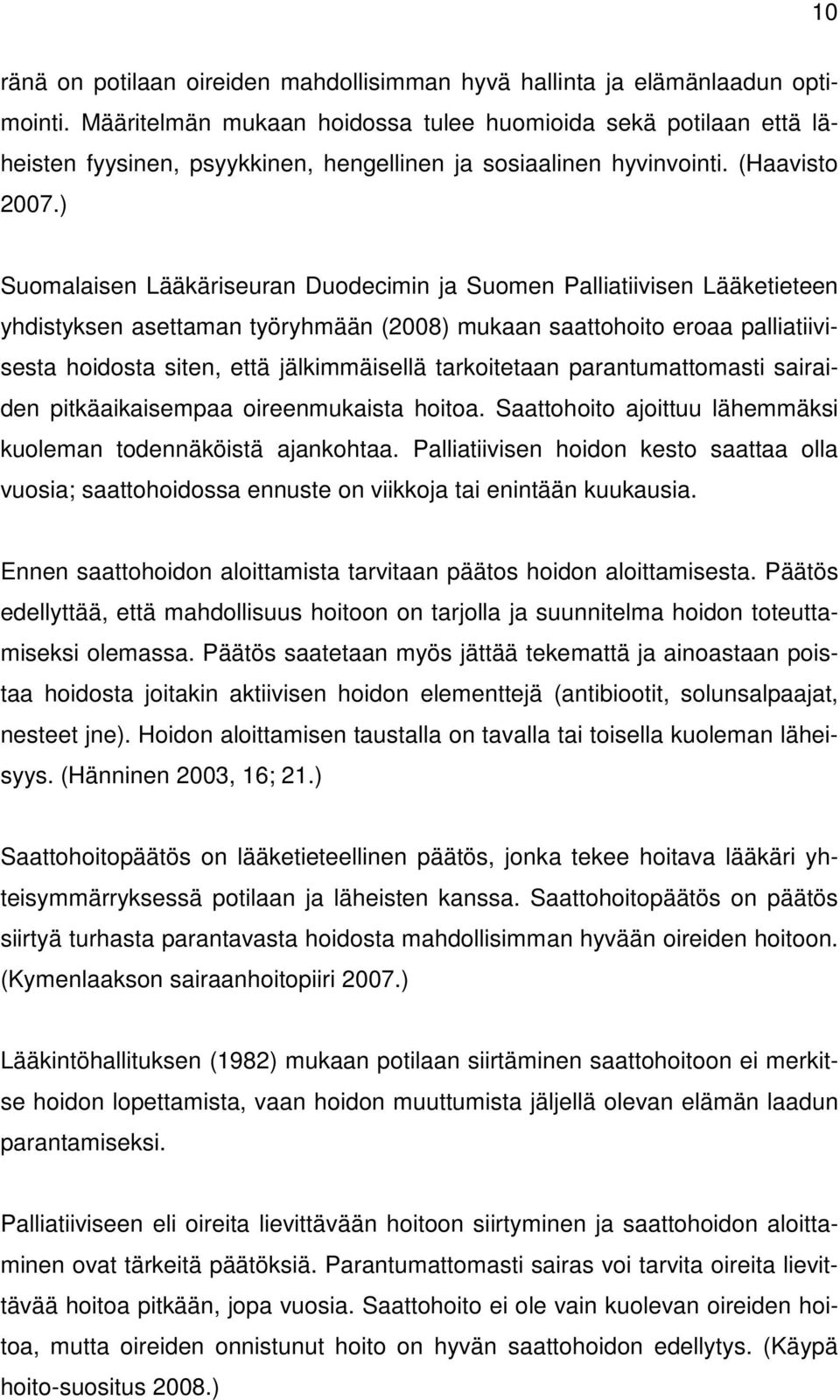 ) Suomalaisen Lääkäriseuran Duodecimin ja Suomen Palliatiivisen Lääketieteen yhdistyksen asettaman työryhmään (2008) mukaan saattohoito eroaa palliatiivisesta hoidosta siten, että jälkimmäisellä