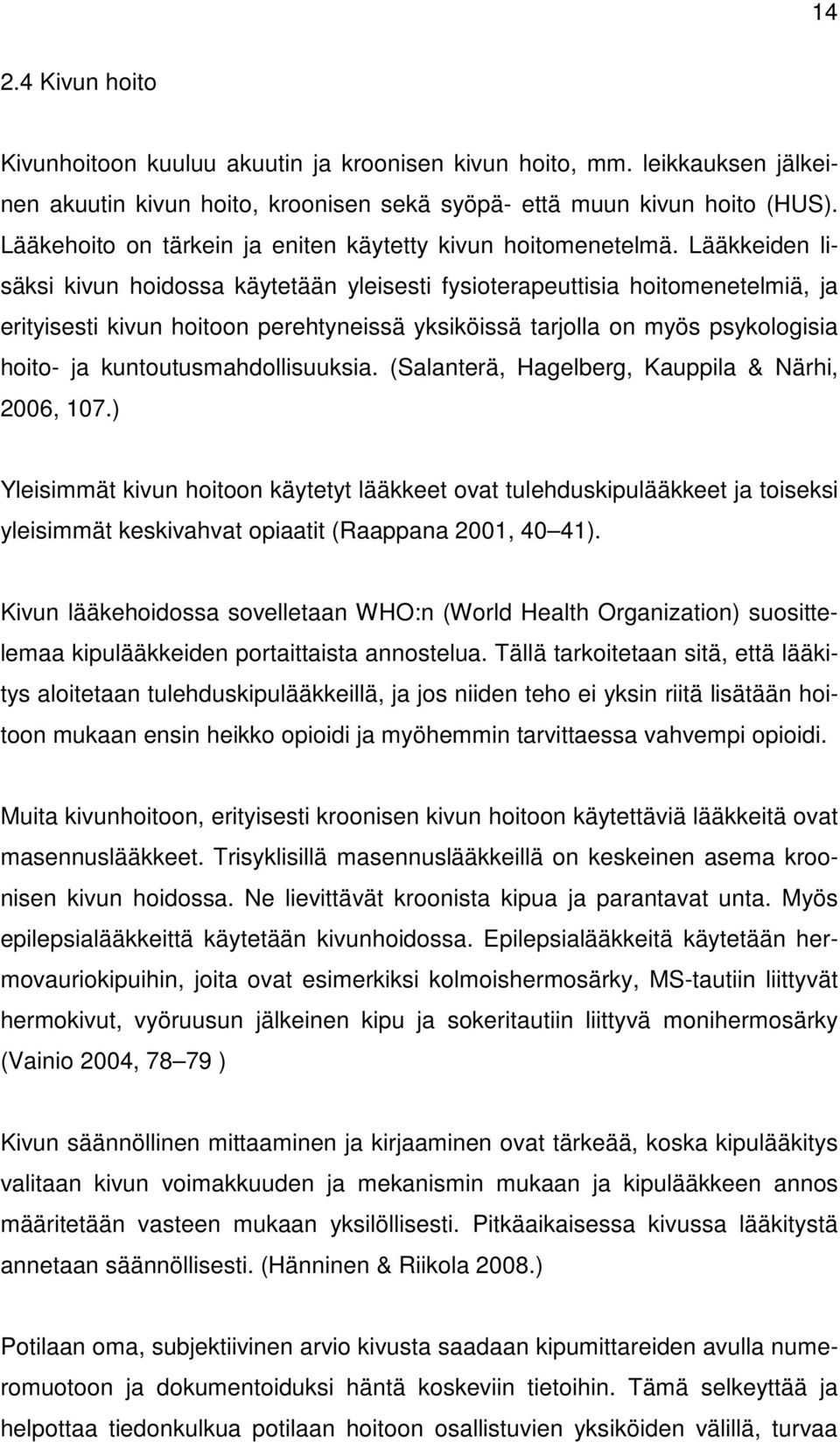 Lääkkeiden lisäksi kivun hoidossa käytetään yleisesti fysioterapeuttisia hoitomenetelmiä, ja erityisesti kivun hoitoon perehtyneissä yksiköissä tarjolla on myös psykologisia hoito- ja