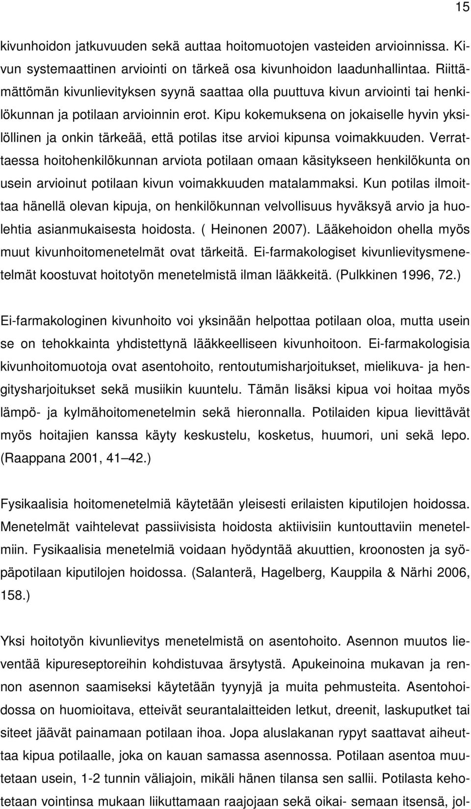 Kipu kokemuksena on jokaiselle hyvin yksilöllinen ja onkin tärkeää, että potilas itse arvioi kipunsa voimakkuuden.