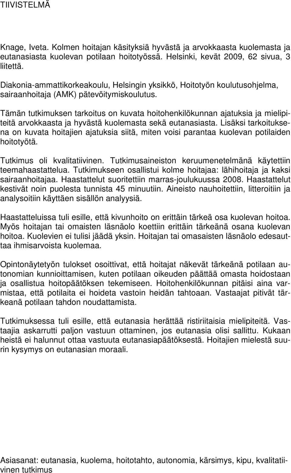 Tämän tutkimuksen tarkoitus on kuvata hoitohenkilökunnan ajatuksia ja mielipiteitä arvokkaasta ja hyvästä kuolemasta sekä eutanasiasta.