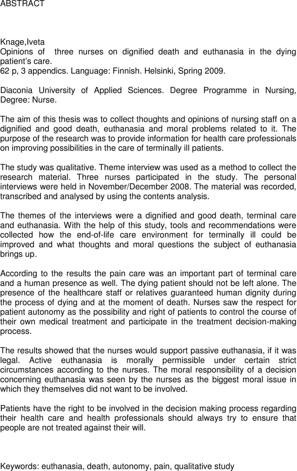 The aim of this thesis was to collect thoughts and opinions of nursing staff on a dignified and good death, euthanasia and moral problems related to it.