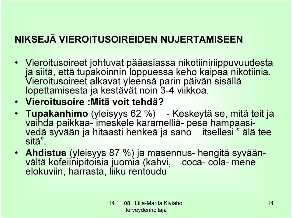 Tupakanhimo (yleisyys 62 %) - Keskeytä se, mitä teit ja vaihda paikkaa- imeskele karamelliä- pese hampaasivedä syvään ja hitaasti henkeä ja sano