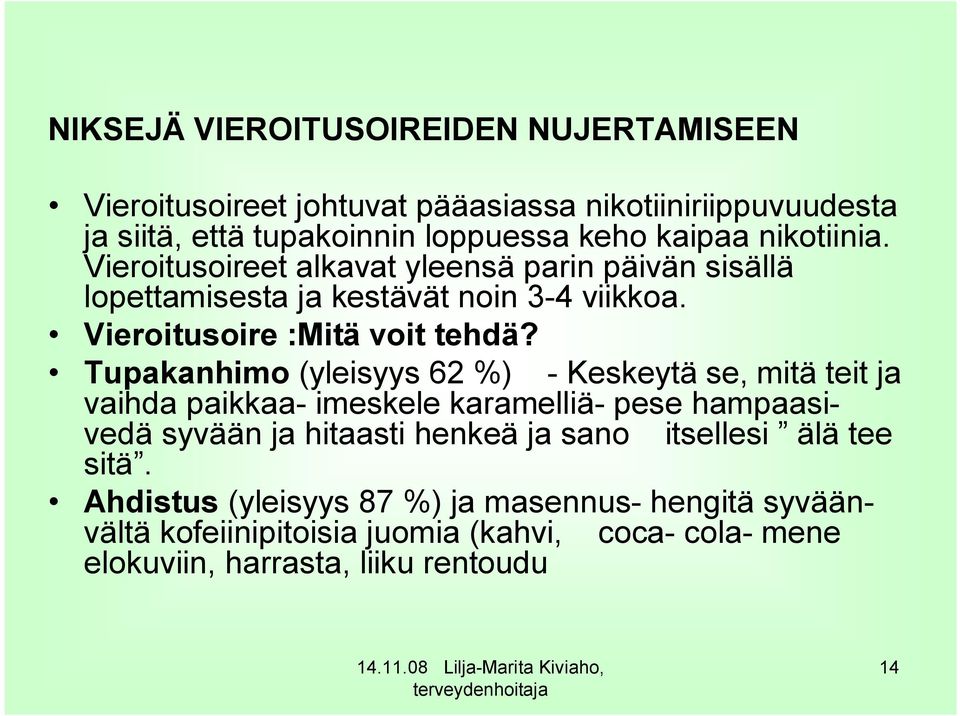 Tupakanhimo (yleisyys 62 %) - Keskeytä se, mitä teit ja vaihda paikkaa- imeskele karamelliä- pese hampaasivedä syvään ja hitaasti henkeä ja sano