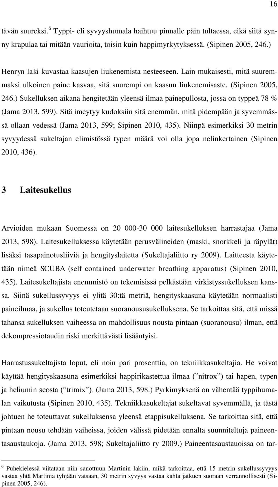 ) Sukelluksen aikana hengitetään yleensä ilmaa painepullosta, jossa on typpeä 78 % (Jama 2013, 599).