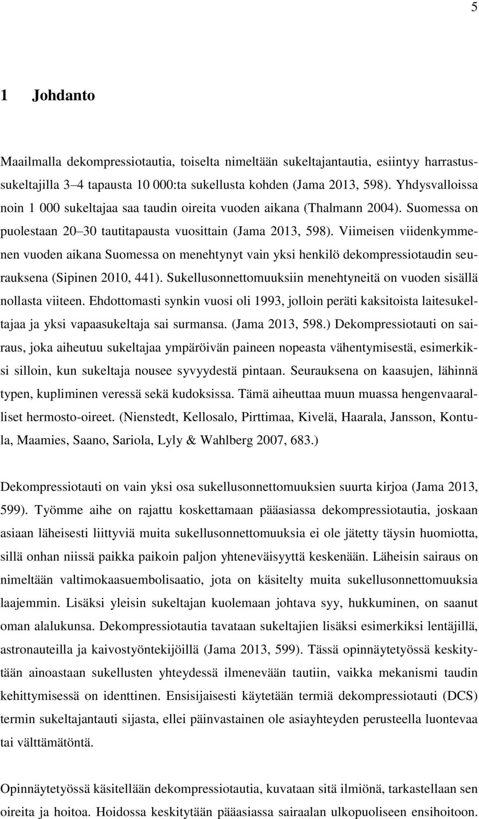 Viimeisen viidenkymmenen vuoden aikana Suomessa on menehtynyt vain yksi henkilö dekompressiotaudin seurauksena (Sipinen 2010, 441).