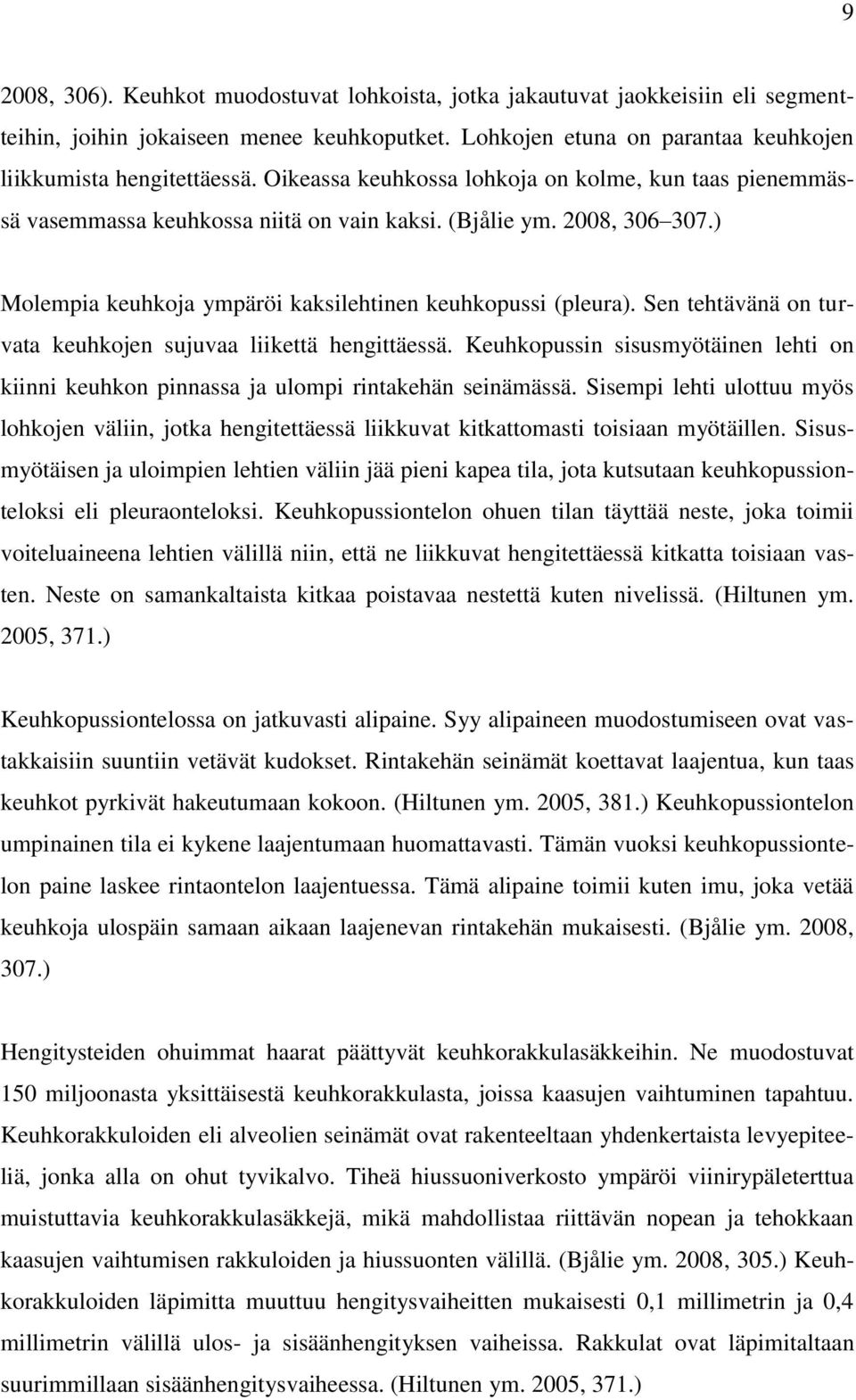 Sen tehtävänä on turvata keuhkojen sujuvaa liikettä hengittäessä. Keuhkopussin sisusmyötäinen lehti on kiinni keuhkon pinnassa ja ulompi rintakehän seinämässä.