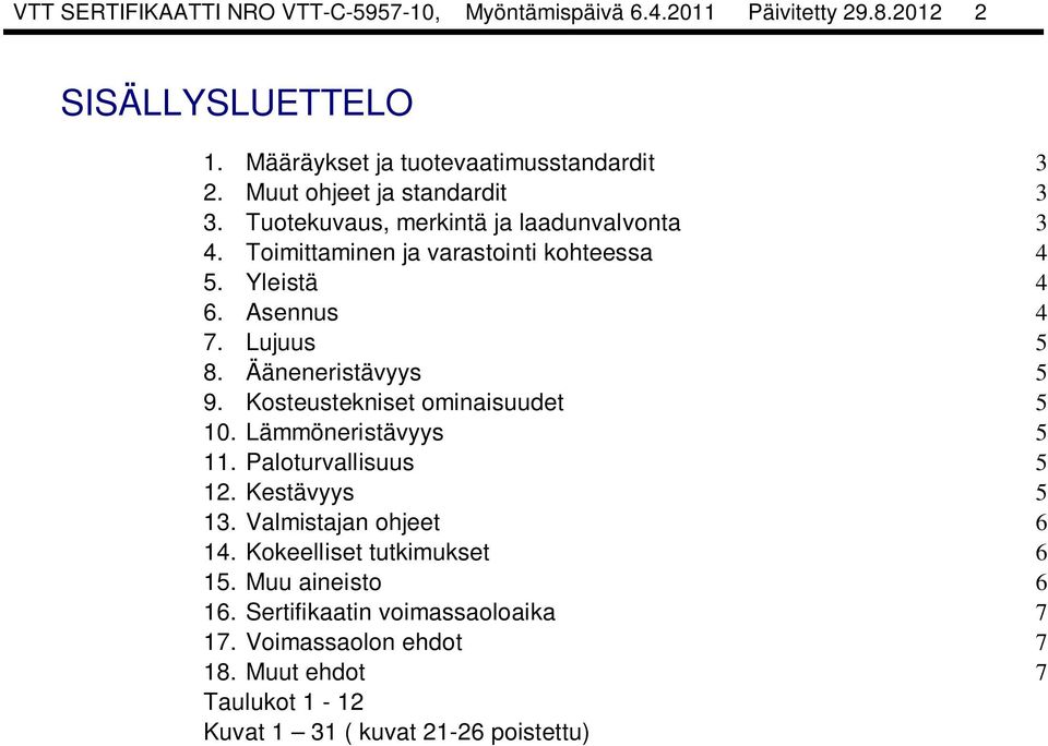 Lujuus 5 8. Ääneneristävyys 5 9. Kosteustekniset ominaisuudet 5 10. Lämmöneristävyys 5 11. Paloturvallisuus 5 12. Kestävyys 5 13. Valmistajan ohjeet 6 14.
