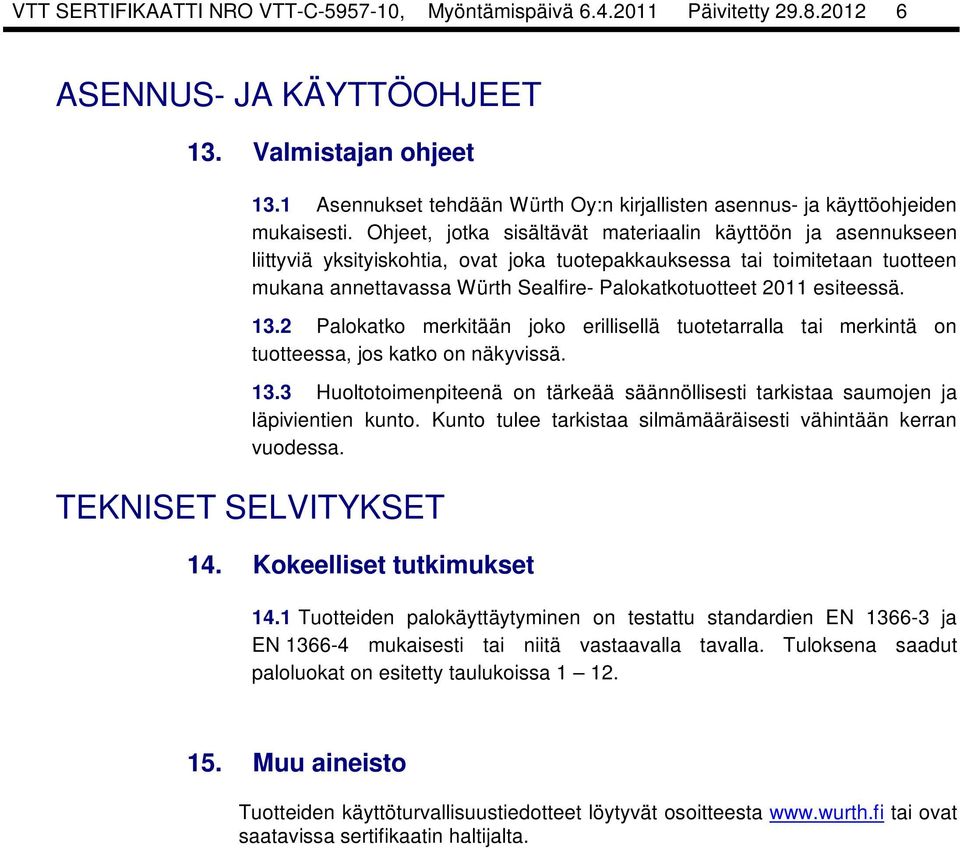 Ohjeet, jotka sisältävät materiaalin käyttöön ja asennukseen liittyviä yksityiskohtia, ovat joka tuotepakkauksessa tai toimitetaan tuotteen mukana annettavassa Würth Sealfire- Palokatkotuotteet 2011