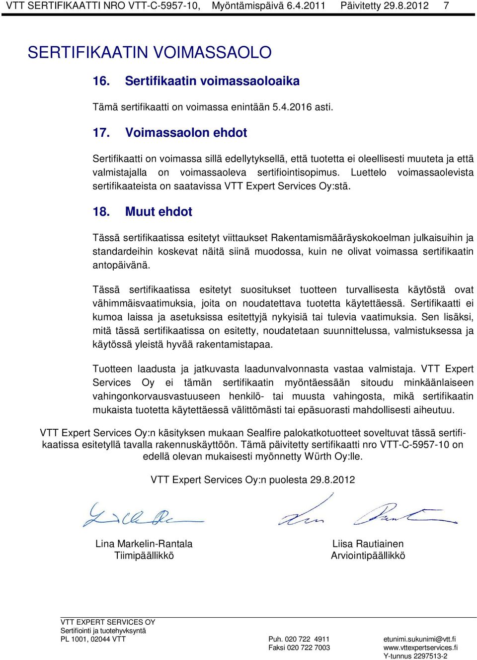 Luettelo voimassaolevista sertifikaateista on saatavissa VTT Expert Services Oy:stä. 18.