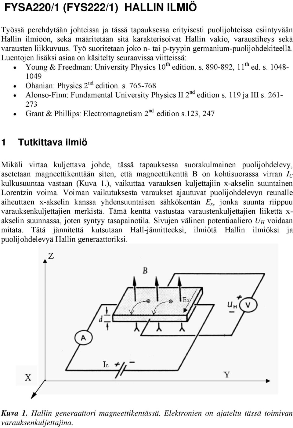 Luentojen lisäksi asiaa on käsitelty seuraavissa viitteissä: Young & Freedman: University Physics 10 th edition. s. 890-892, 11 th ed. s. 1048-1049 Ohanian: Physics 2 nd edition. s. 765-768 Alonso-Finn: Fundamental University Physics II 2 nd edition s.