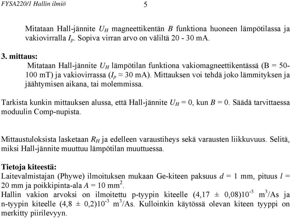Mittauksen voi tehdä joko lämmityksen ja jäähtymisen aikana, tai molemmissa. Tarkista kunkin mittauksen alussa, että Hall-jännite U H = 0, kun B = 0. Säädä tarvittaessa moduulin Comp-nupista.