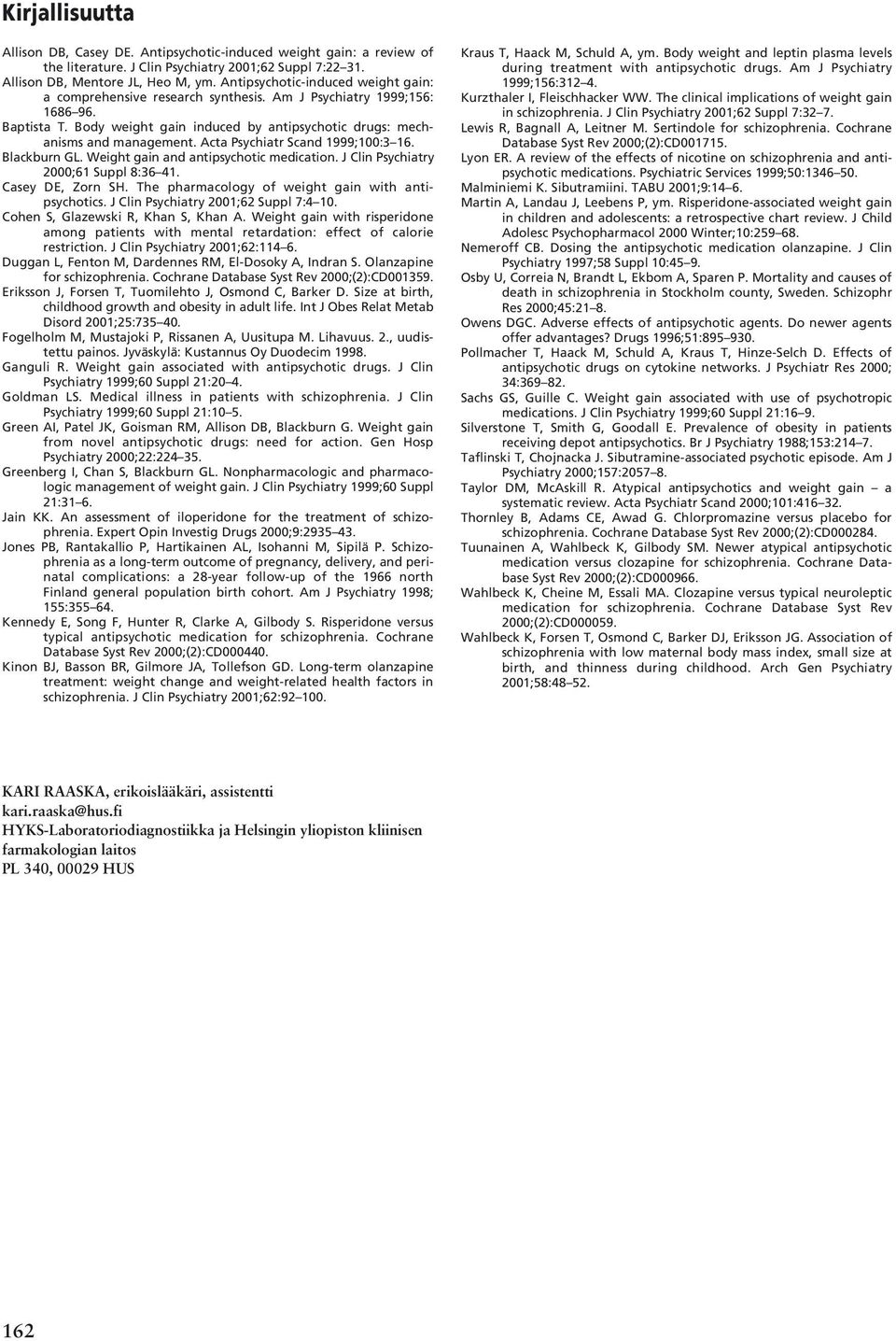 Acta Psychiatr Scand 1999;100:3 16. Blackburn GL. Weight gain and antipsychotic medication. J Clin Psychiatry 2000;61 Suppl 8:36 41. Casey DE, Zorn SH.