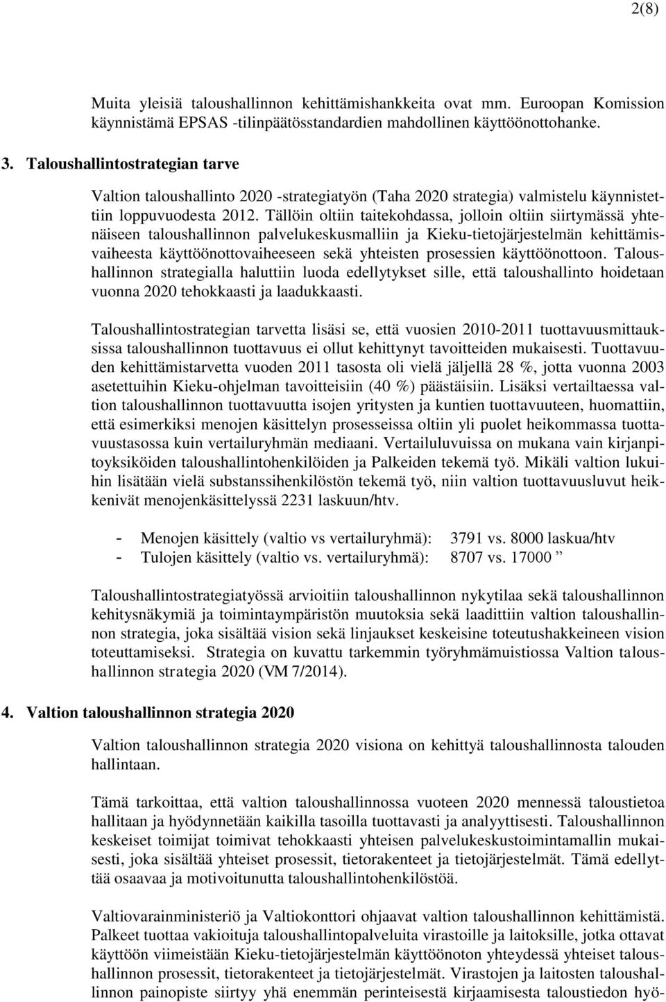 Tällöin oltiin taitekohdassa, jolloin oltiin siirtymässä yhtenäiseen taloushallinnon palvelukeskusmalliin ja Kieku-tietojärjestelmän kehittämisvaiheesta käyttöönottovaiheeseen sekä yhteisten