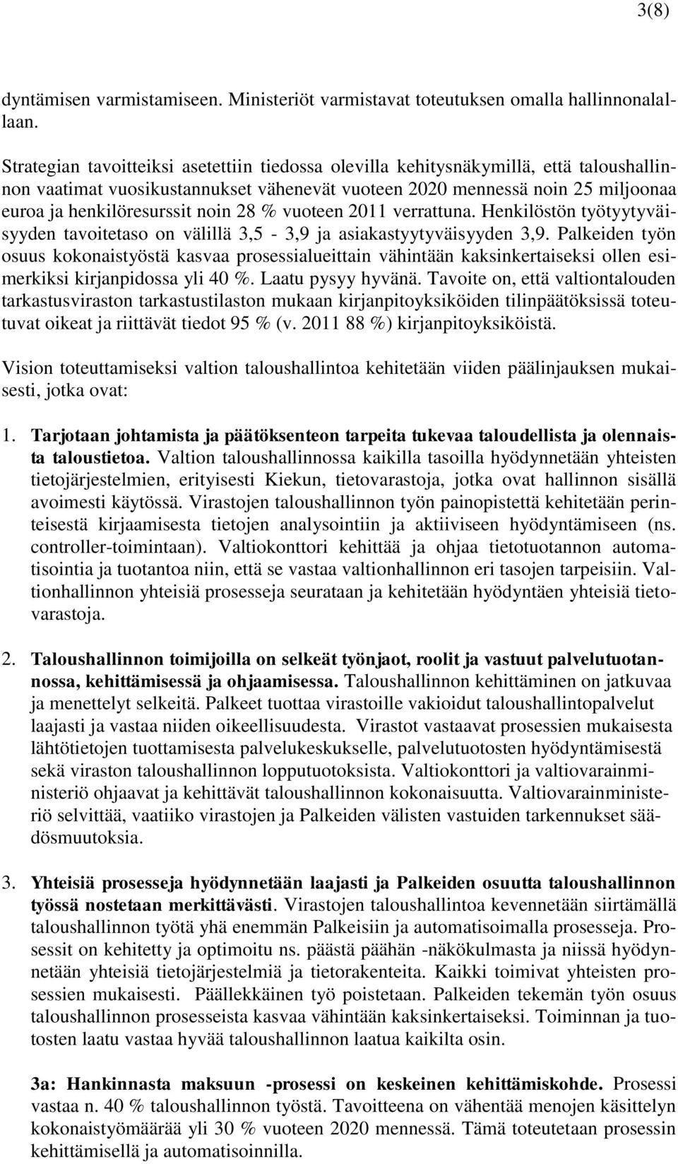 28 % vuoteen 2011 verrattuna. Henkilöstön työtyytyväisyyden tavoitetaso on välillä 3,5-3,9 ja asiakastyytyväisyyden 3,9.