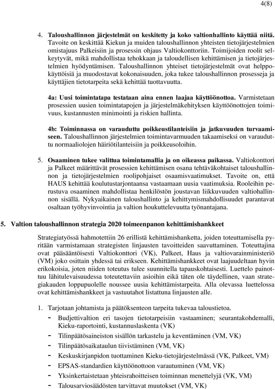 Toimijoiden roolit selkeytyvät, mikä mahdollistaa tehokkaan ja taloudellisen kehittämisen ja tietojärjestelmien hyödyntämisen.