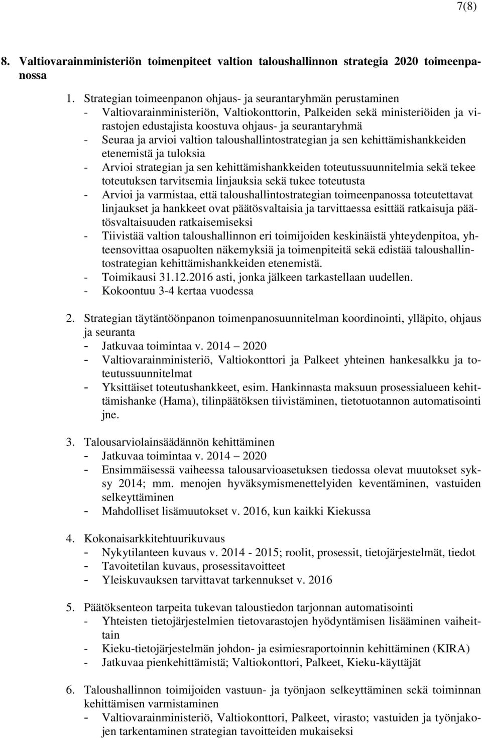 Seuraa ja arvioi valtion taloushallintostrategian ja sen kehittämishankkeiden etenemistä ja tuloksia - Arvioi strategian ja sen kehittämishankkeiden toteutussuunnitelmia sekä tekee toteutuksen