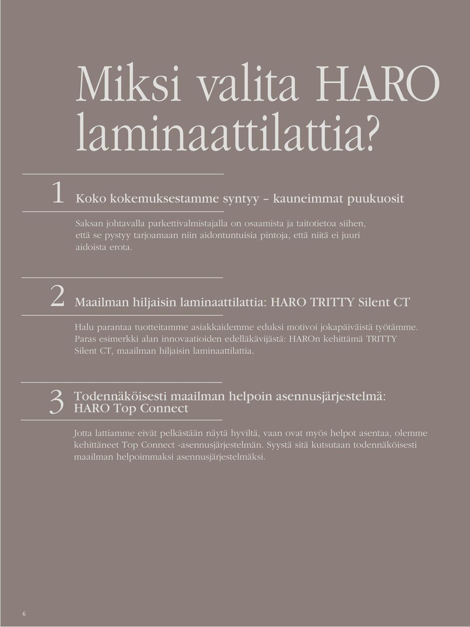 juuri aidoista erota. 2 Maailman hiljaisin laminaattilattia: HARO TRITTY Silent CT Halu parantaa tuotteitamme asiakkaidemme eduksi motivoi jokapäiväistä työtämme.