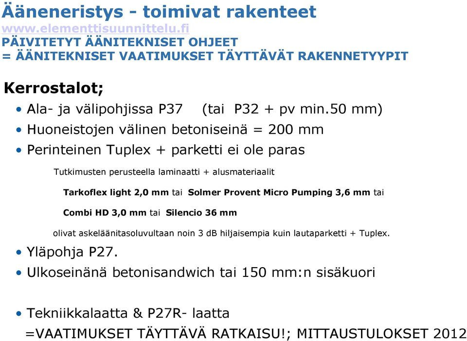 50 mm) Huoneistojen välinen betoniseinä = 200 mm Perinteinen Tuplex + parketti ei ole paras Tutkimusten perusteella laminaatti + alusmateriaalit Tarkoflex light 2,0 mm