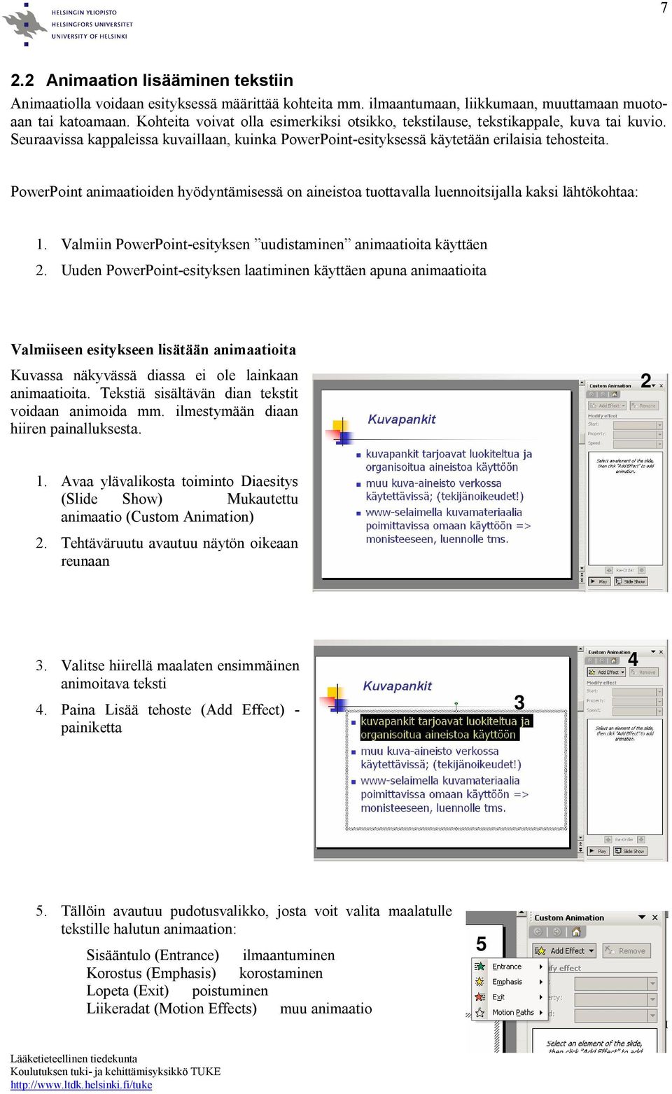 PowerPoint animaatioiden hyödyntämisessä on aineistoa tuottavalla luennoitsijalla kaksi lähtökohtaa: 1. Valmiin PowerPoint-esityksen uudistaminen animaatioita käyttäen.