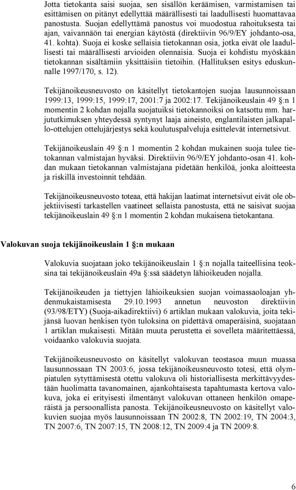 Suoja ei koske sellaisia tietokannan osia, jotka eivät ole laadullisesti tai määrällisesti arvioiden olennaisia. Suoja ei kohdistu myöskään tietokannan sisältämiin yksittäisiin tietoihin.