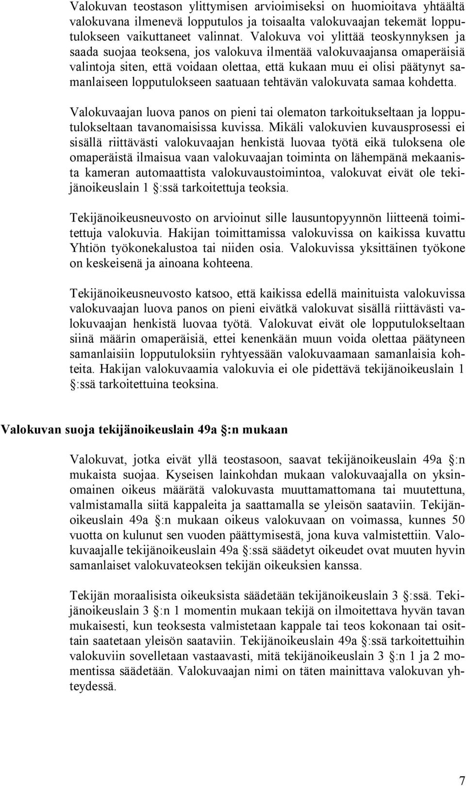 lopputulokseen saatuaan tehtävän valokuvata samaa kohdetta. Valokuvaajan luova panos on pieni tai olematon tarkoitukseltaan ja lopputulokseltaan tavanomaisissa kuvissa.