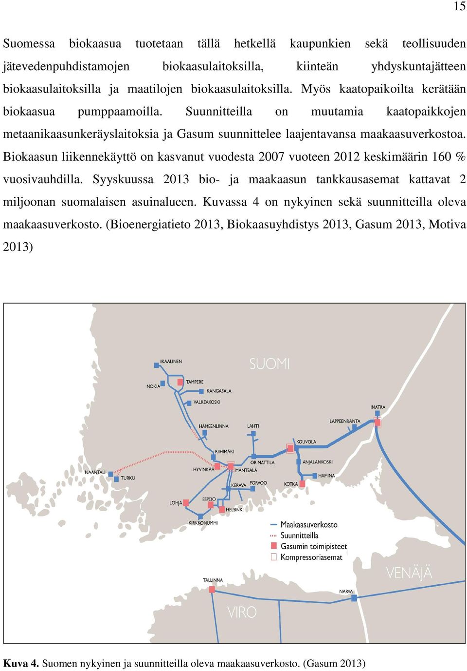 Suunnitteilla on muutamia kaatopaikkojen metaanikaasunkeräyslaitoksia ja Gasum suunnittelee laajentavansa maakaasuverkostoa.
