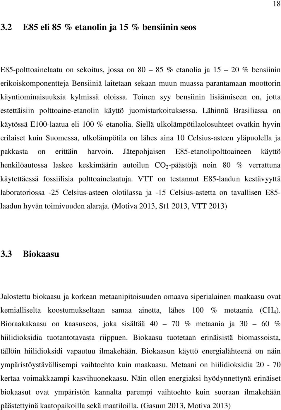 Lähinnä Brasiliassa on käytössä E100-laatua eli 100 % etanolia.