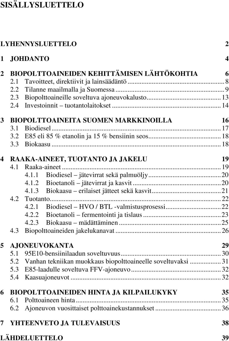 2 E85 eli 85 % etanolin ja 15 % bensiinin seos...18 3.3 Biokaasu...18 4 RAAKA-AINEET, TUOTANTO JA JAKELU 19 4.1 Raaka-aineet...19 4.1.1 Biodiesel jätevirrat sekä palmuöljy...20 4.1.2 Bioetanoli jätevirrat ja kasvit.