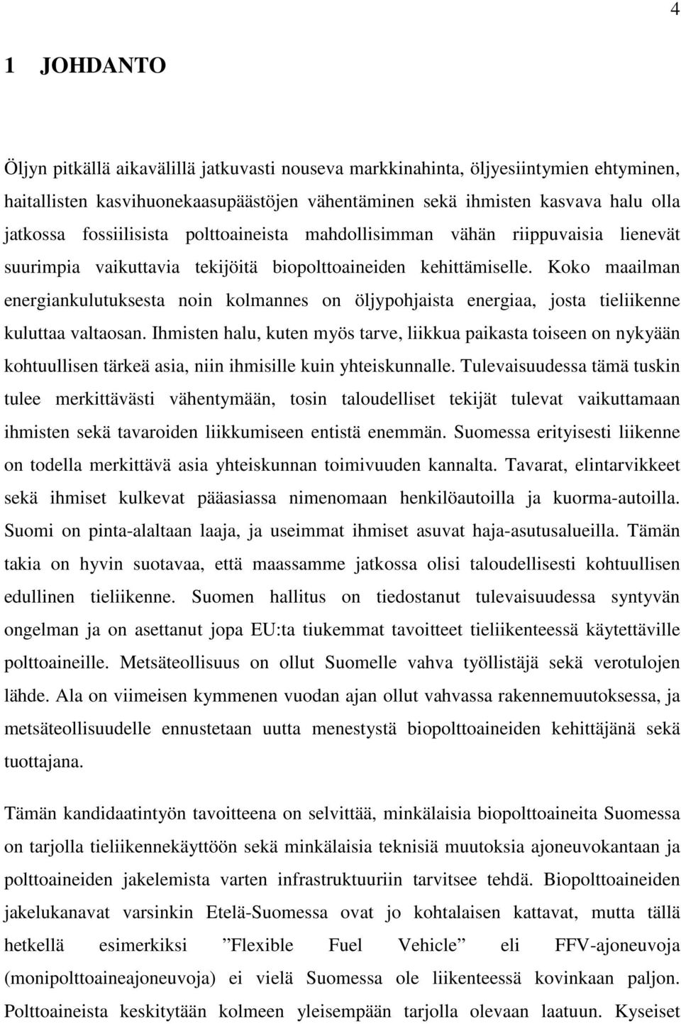 Koko maailman energiankulutuksesta noin kolmannes on öljypohjaista energiaa, josta tieliikenne kuluttaa valtaosan.