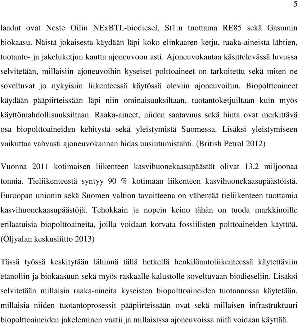 Ajoneuvokantaa käsittelevässä luvussa selvitetään, millaisiin ajoneuvoihin kyseiset polttoaineet on tarkoitettu sekä miten ne soveltuvat jo nykyisiin liikenteessä käytössä oleviin ajoneuvoihin.