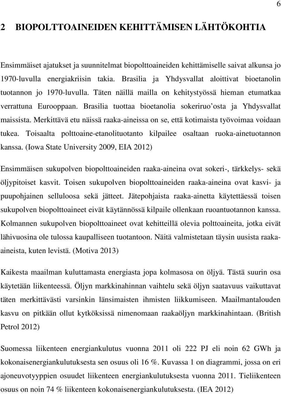 Brasilia tuottaa bioetanolia sokeriruo osta ja Yhdysvallat maissista. Merkittävä etu näissä raaka-aineissa on se, että kotimaista työvoimaa voidaan tukea.
