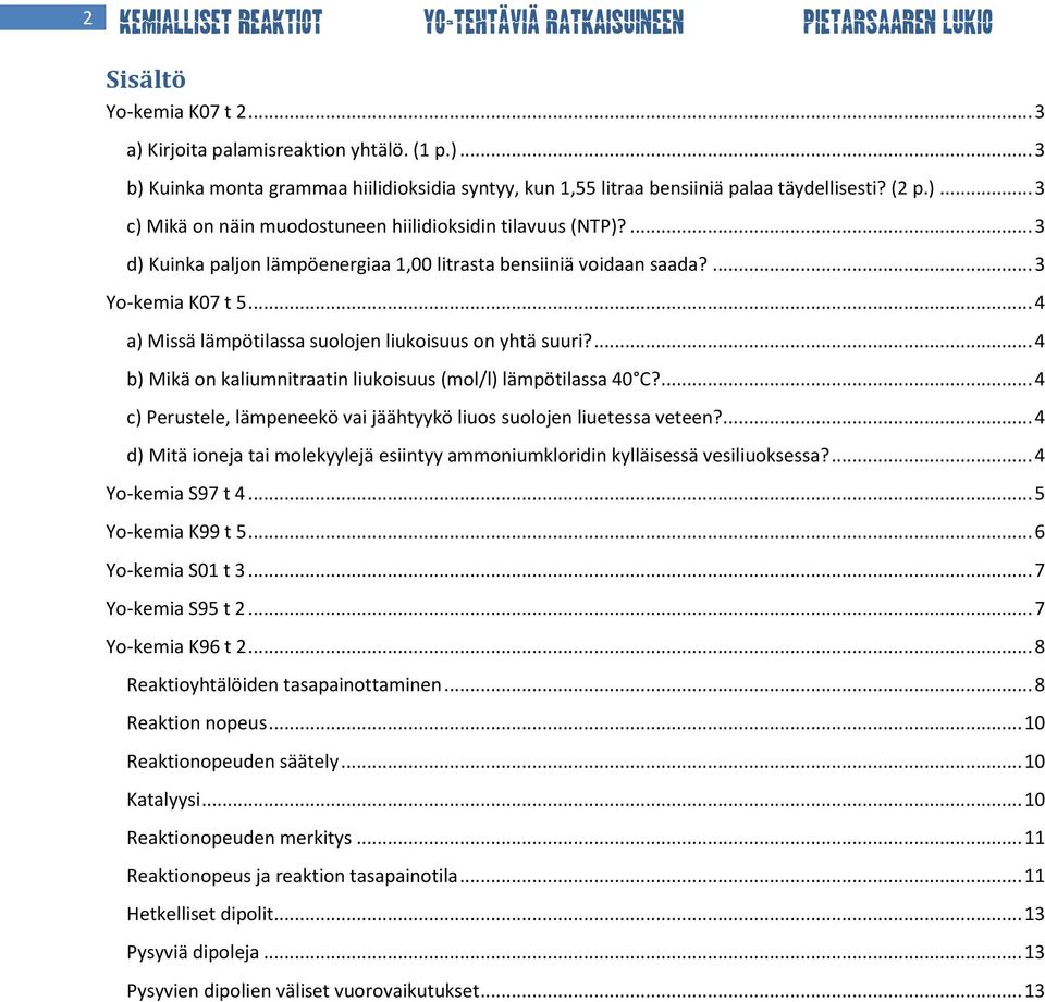 .. 4 a) Missä lämpötilassa suolojen liukoisuus on yhtä suuri?... 4 b) Mikä on kaliumnitraatin liukoisuus (mol/l) lämpötilassa 40 C?