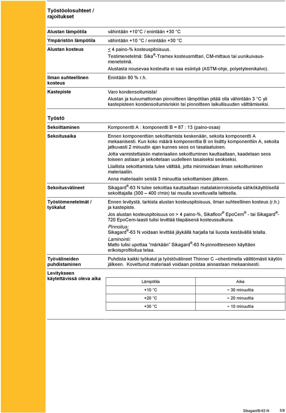 Enintään 80 % r.h. Varo kondensoitumista! Alustan ja kuivumattoman pinnoitteen lämpötilan pitää olla vähintään 3 C yli kastepisteen kondensoitumisriskin tai pinnoitteen laikullisuuden välttämiseksi.