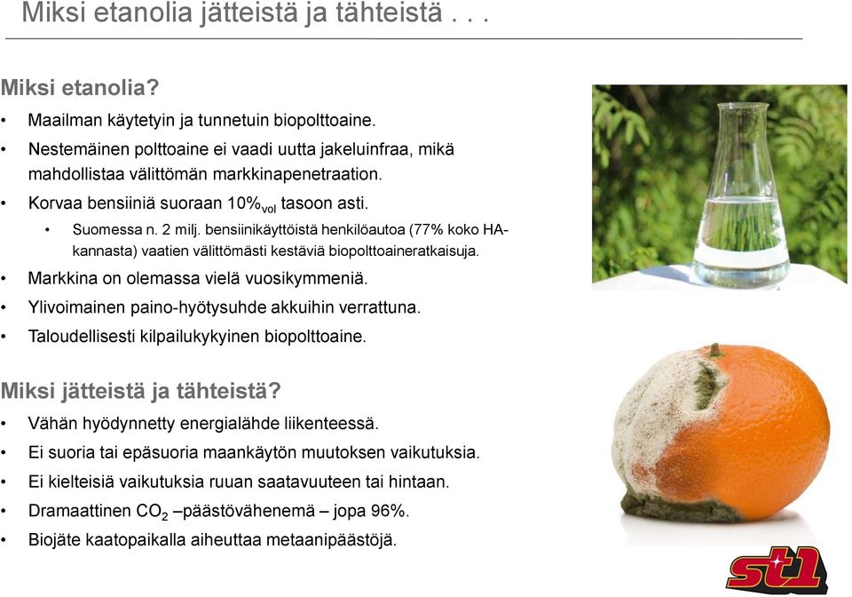 bensiinikäyttöistä henkilöautoa (77% koko HAkannasta) vaatien välittömästi kestäviä biopolttoaineratkaisuja. Markkina on olemassa vielä vuosikymmeniä.