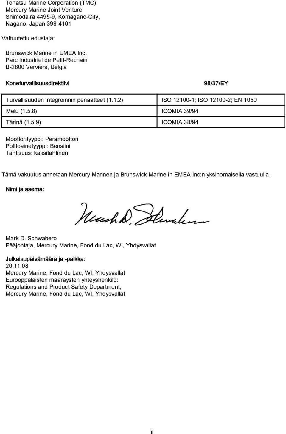 5.9) ICOMIA 38/94 Moottorityyppi: Perämoottori Polttoainetyyppi: Bensiini Tahtisuus: kaksitahtinen Tämä vakuutus annetaan Mercury Marinen ja Brunswick Marine in EMEA Inc:n yksinomaisella vastuulla.