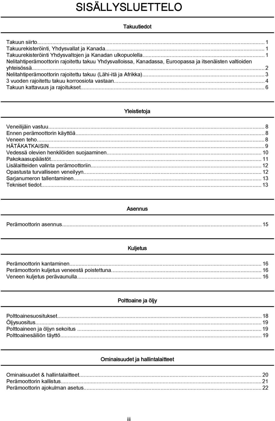 .. 3 3 vuoden rajoitettu takuu korroosiota vastaan...4 Takuun kattavuus ja rajoitukset...6 Yleistietoja Veneilijäin vastuu...8 Ennen perämoottorin käyttöä...8 Veneen teho... 8 HÄTÄKATKAISIN.