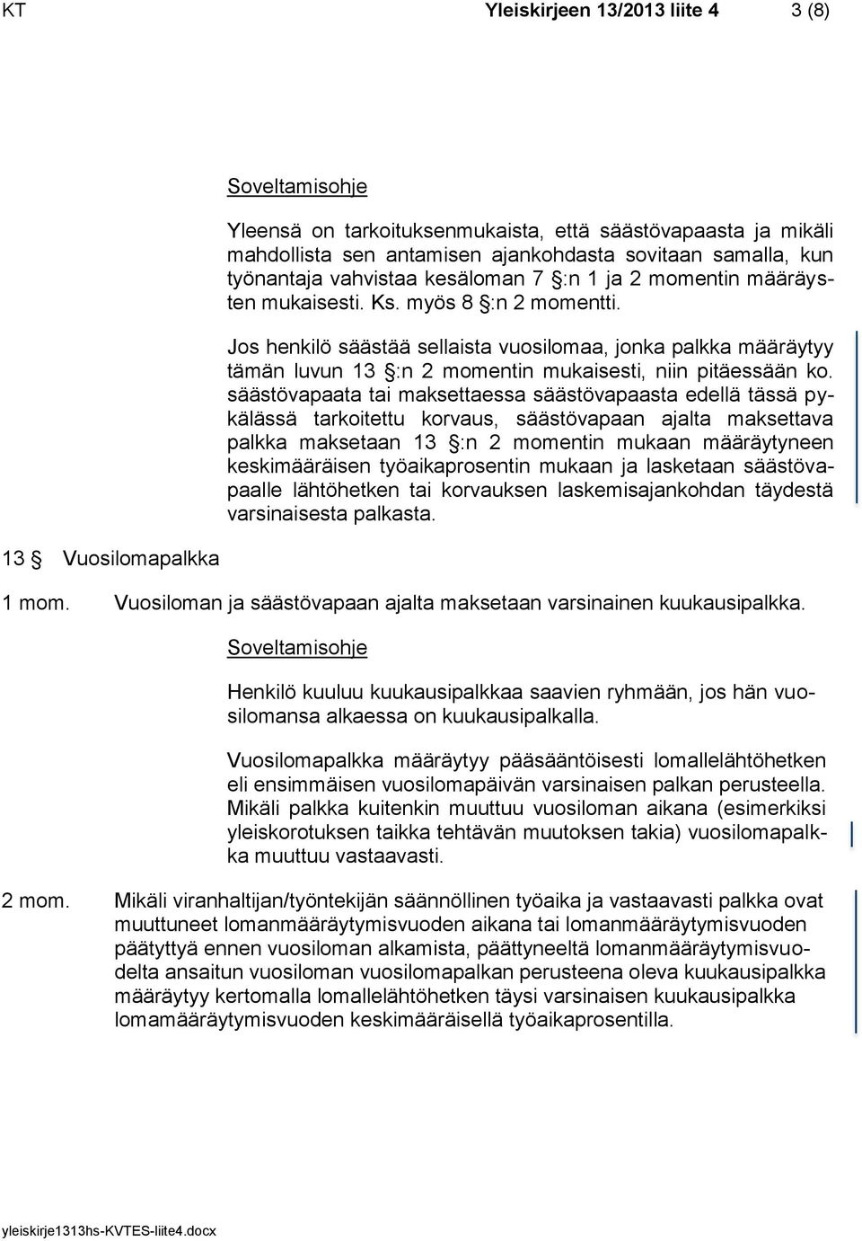 Jos henkilö säästää sellaista vuosilomaa, jonka palkka määräytyy tämän luvun 13 :n 2 momentin mukaisesti, niin pitäessään ko.