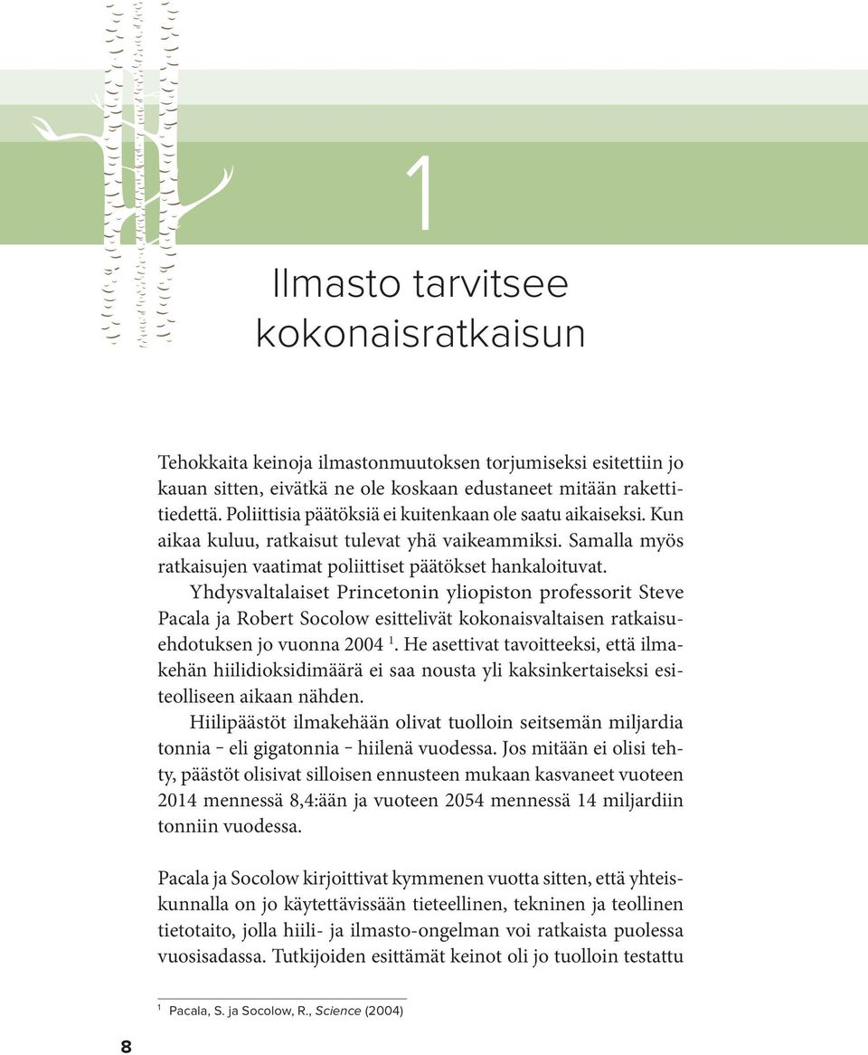 Yhdysvaltalaiset Princetonin yliopiston professorit Steve Pacala ja Robert Socolow esittelivät kokonaisvaltaisen ratkaisuehdotuksen jo vuonna 2004 1.