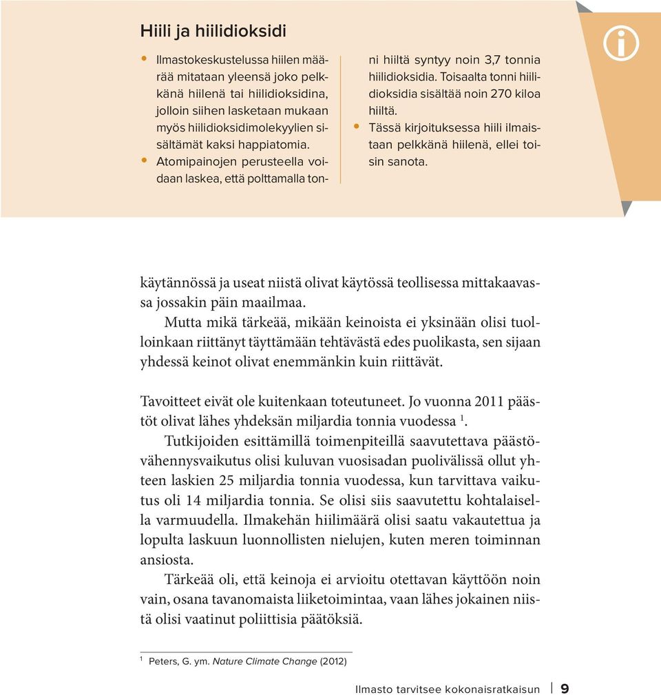Tässä kirjoituksessa hiili ilmaistaan pelkkänä hiilenä, ellei toisin sanota. käytännössä ja useat niistä olivat käytössä teollisessa mittakaavassa jossakin päin maailmaa.