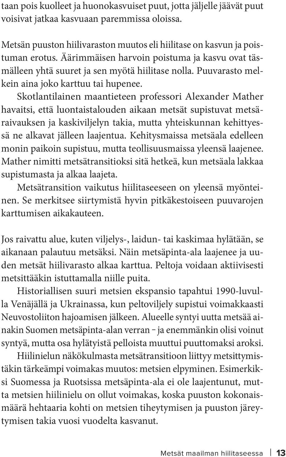 Skotlantilainen maantieteen professori Alexander Mather havaitsi, että luontaistalouden aikaan metsät supistuvat metsäraivauksen ja kaskiviljelyn takia, mutta yhteiskunnan kehittyessä ne alkavat