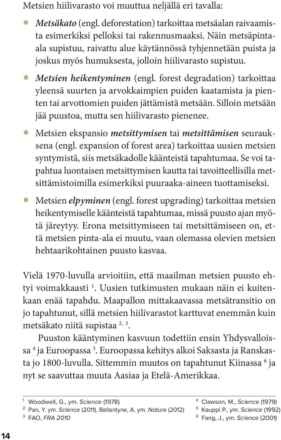 forest degradation) tarkoittaa yleensä suurten ja arvokkaimpien puiden kaatamista ja pienten tai arvottomien puiden jättämistä metsään. Silloin metsään jää puustoa, mutta sen hiilivarasto pienenee.