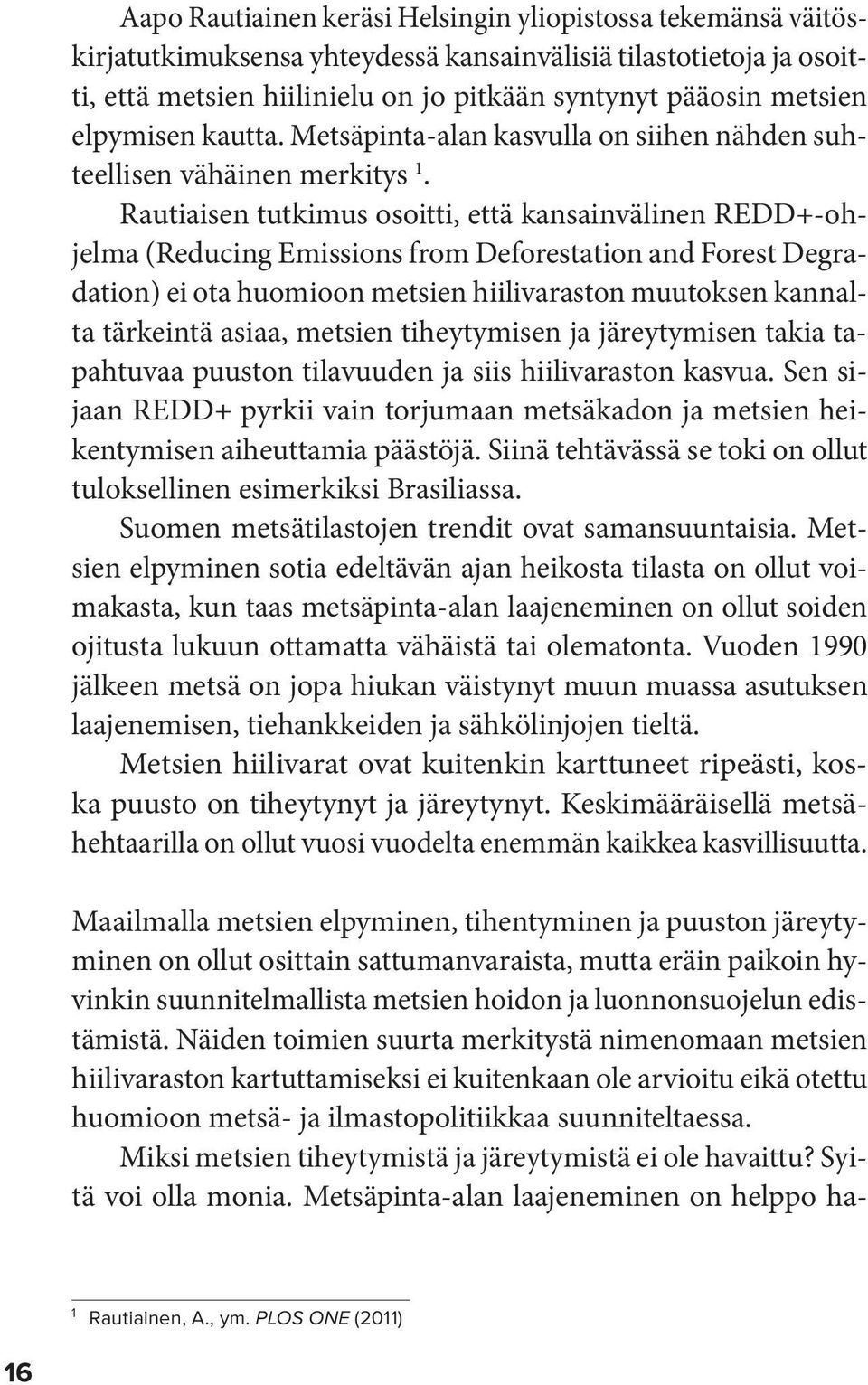 Rautiaisen tutkimus osoitti, että kansainvälinen REDD+-ohjelma (Reducing Emissions from Deforestation and Forest Degradation) ei ota huomioon metsien hiilivaraston muutoksen kannalta tärkeintä asiaa,