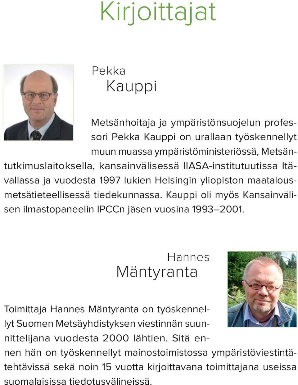 Kauppi oli myös Kansainvälisen ilmastopaneelin IPCCn jäsen vuosina 1993 2001.