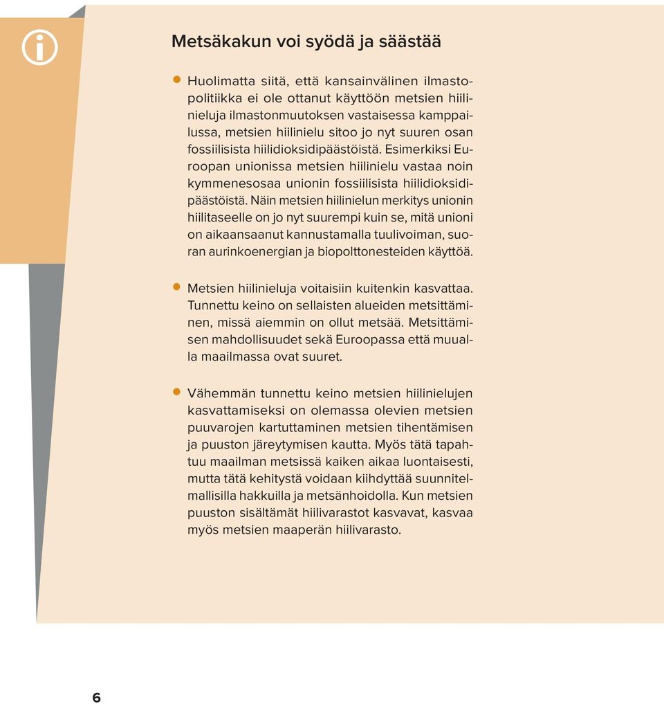 Näin metsien hiilinielun merkitys u nio nin hiili taseelle on jo nyt suurempi kuin se, mitä unioni on aikaansaanut kannustamalla tuuli voiman, suoran aurinkoenergian ja biopolttonesteiden käyttöä.