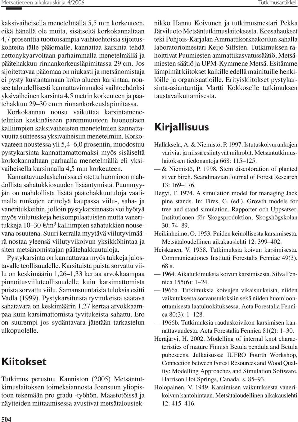 Jos sijoitettavaa pääomaa on niukasti ja metsänomistaja ei pysty kustantamaan koko alueen karsintaa, nousee taloudellisesti kannattavimmaksi vaihtoehdoksi yksivaiheinen karsinta 4,5 metrin korkeuteen