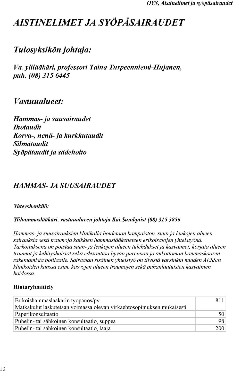 johtaja Kai Sundquist (08) 315 3856 Hammas- ja suusairauksien klinikalla hoidetaan hampaiston, suun ja leukojen alueen sairauksia sekä traumoja kaikkien hammaslääketieteen erikoisalojen yhteistyönä.