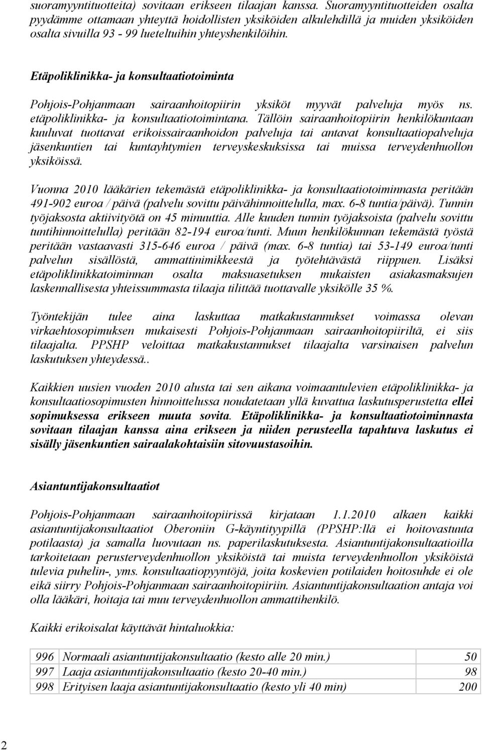 Etäpoliklinikka- ja konsultaatiotoiminta Pohjois-Pohjanmaan sairaanhoitopiirin yksiköt myyvät palveluja myös ns. etäpoliklinikka- ja konsultaatiotoimintana.